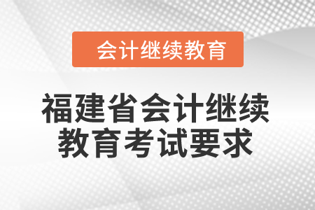 2025年福建省会计继续教育考试要求