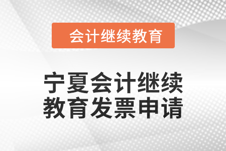 2025年宁夏回族自治区会计继续教育发票申请流程