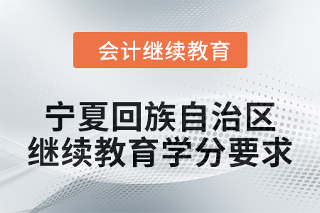 2025年宁夏回族自治区会计人员继续教育学分要求