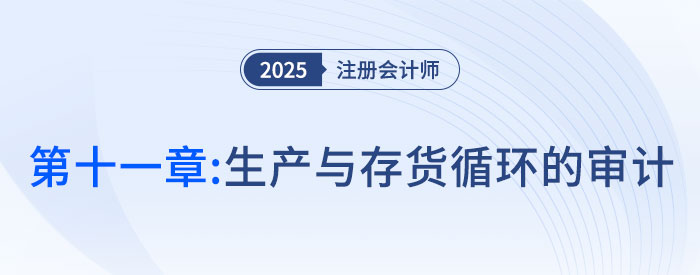 第十一章生产与存货循环的审计_2025年注会审计抢学记忆树