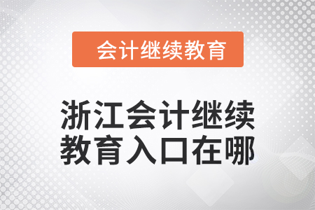 2024年度浙江会计继续教育入口在哪？