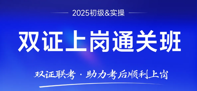 【初级&初级】双证上岗通关班：助你顺利上岗！