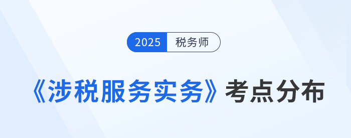 税务师《涉税服务实务》考点分布总结，高效预习指南