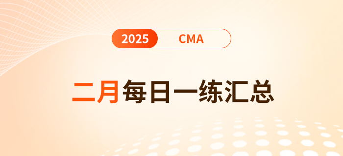 2025年cma考试二月份每日一练汇总 2025年cma考试二月份每日一练汇总