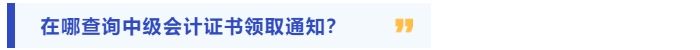 在哪查看中级会计证书领取通知？