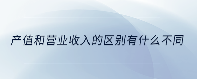 产值和营业收入的区别有什么不同