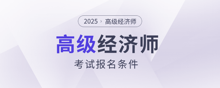 2025年高级经济师考试报名条件是什么？