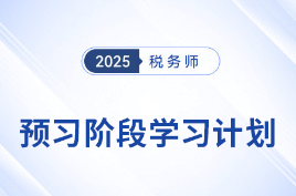 2025年税务师《税法一》预习阶段学习计划，火速收藏！